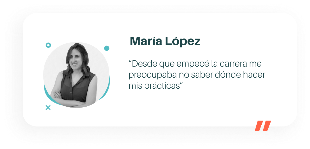 Testimono María López Desde que empecé la carrera me preocupaba no saber dónde hacer mis prácticas